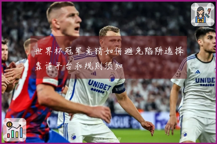 世界杯冠军竞猜如何避免陷阱选择靠谱平台和规则须知